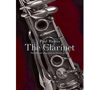 Paul Harris: The Clarinet : The ultimate companion to clarinet playing