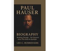 PAUL HAUSER BIOGRAPHY: Breaking Through - The Character Actor Who Stole the Spotlight