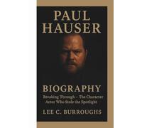 PAUL HAUSER BIOGRAPHY: Breaking Through - The Character Actor Who Stole the Spotlight