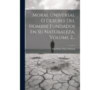 Paul Henri Thir Moral Universal O Deberes Del Hombre Fundados En Su (Tascabile)