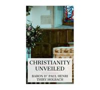 Paul Henri Thiry Baron D' Holbach W M Johnson Christianity Unveiled (Tascabile)