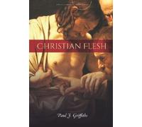 Paul J. Griffiths Christian Flesh (Tascabile) Encountering Traditions