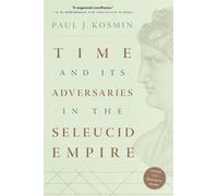 Paul J. Kosmin Time and Its Adversaries in the Seleucid Empire (Tascabile)