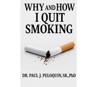 Paul J Peloquin Why and How I QUIT SMOKING (Tascabile) Smoking or Not?