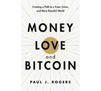 Paul J Rogers Money, Love, and Bitcoin (Tascabile)