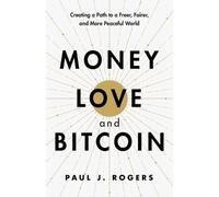 Paul J Rogers Money, Love, and Bitcoin (Tascabile)