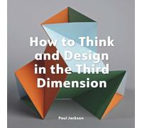 Paul Jackson How to Think and Design in the Third Dimension (Tascabile)