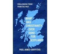 Paul James-Griffiths What Has Christianity Ever Done for Scotland? (Tascabile)