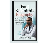 Paul Kalanithi's Biography: The Surgeon Who Faced Death and Taught the World How to Live