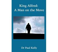 Paul Kelly King Alfred: A Man on the Move (Copertina rigida)