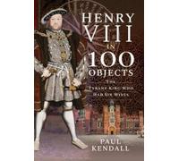 Paul Kendall Henry VIII in 100 Objects (Copertina rigida) In 100 Objects