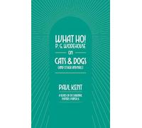 Paul Kent What Ho P. G. Wodehouse on Cats & Dogs (Tascabile) What Ho