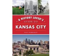 Paul Kirkman A History Lover's Guide to Kansas City (Tascabile) History & Guide