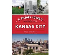 Paul Kirkman A History Lover's Guide to Kansas City (Tascabile) History & Guide