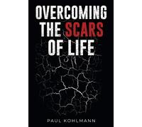 Paul Kohlmann Overcoming the Scars of Life (Tascabile)