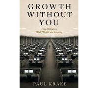 Paul Krake Growth Without You - How AI Rewires Work, Wealth, and Inv (Tascabile)