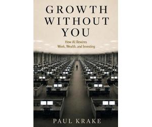 Paul Krake Growth Without You - How AI Rewires Work, Wealth, and Inv (Tascabile)