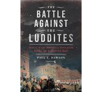 Paul L Dawson The Battle Against the Luddites (Copertina rigida)