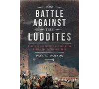 Paul L Dawson The Battle Against the Luddites (Copertina rigida)