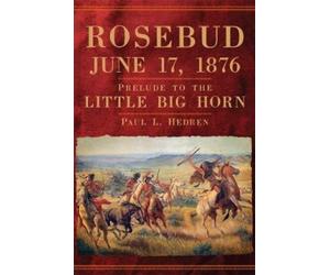Paul L. Hedren Rosebud, June 17, 1876 (Tascabile)