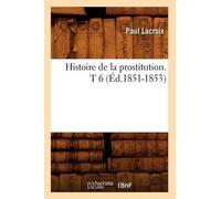 Paul LaCroix Histoire de la prostitution. T 6 (Éd.1851-1853) (Tascabile)