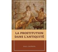 Paul LaCroix La prostitution dans l'Antiquité (Tascabile)