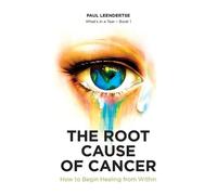 Paul Leendertse The Root Cause of Cancer - How To Begin Healing From (Tascabile)