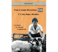 Paul & Linda McCartney: RAM. C’è vita dopo i Beatles. La storia, le canzoni, il significato