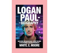 PAUL LOGAN-BIOGRAPHY: UNFILTERED AND UNSTOPPABLE - INSIDE THE MIND OF THE INTERNET’S BOLDEST PERSONALITY