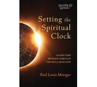 Paul Louis Metzger Setting the Spiritual Clock (Tascabile) Worship and Witness