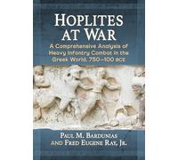 Hoplites at War: A Comprehensive Analysis of Heavy Infantry Combat in the Greek World, 750-100 BCE