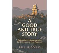 Paul M. Gould A Good and True Story - Eleven Clues to Understanding (Tascabile)
