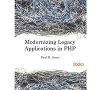 Paul M. Jones Modernizing Legacy Applications in PHP (Tascabile)
