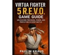 Paul M Kraus Virtua Fighter 5 R.E.V.O Game Guide: Unleashing Precis (Tascabile)