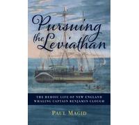 Pursuing the Leviathan: The Heroic Life of New England Whaling Captain Benjamin Clough