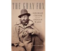 The Gray Fox: George Crook and the Indian Wars by Magid, Paul