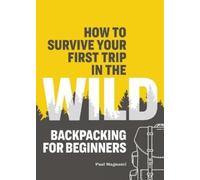 Paul Magnanti How to Survive Your First Trip in the Wild (Tascabile)