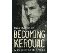 Paul Maher Jr. Becoming Kerouac (Copertina rigida)