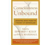 Consciousness Unbound: Liberating Mind from the Tyranny of Materialism