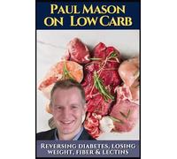 Paul Mason on low carb: How to reverse diabetes, lose weight, fiber & lectins: His best obesity and keto talks. Including insulin, autoimmune issues, the gut microbiome and general health
