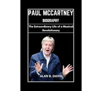 Paul McCartney Biography: The Extraordinary Life of a Musical Revolutionary