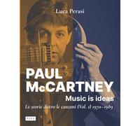 Paul McCartney: music is ideas. Le storie dietro le canzoni. Vol. 1: 1970-1989.