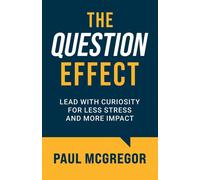 Paul McGregor The Question Effect: Lead with Curiosity for Less Stre (Tascabile)