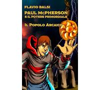 PAUL McPHERSON E IL POTERE PRIMORDIALE: Il popolo arcaico: Volume 1