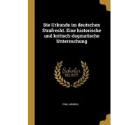 Paul Merkel Die Urkunde im deutschen Strafrecht. Eine historische un (Tascabile)