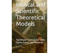 Paul Missick's Biblical and Scientific Theoretical Models: Paul Missick “Sciences Out” Bible Stories, Events, and Prophecies
