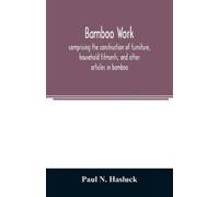 Paul N Hasluck Bamboo work; comprising the construction of furniture (Tascabile)