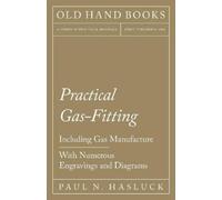 Paul N Hasluck Practical Gas-Fitting - Including Gas Manufacture - W (Tascabile)