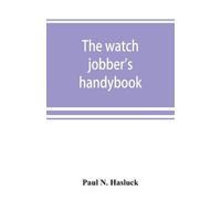 Paul N Hasluck The watch jobber's handybook (Tascabile)