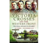 Paul Oldfield Victoria Crosses on the Western Front - The Final Adva (Tascabile)